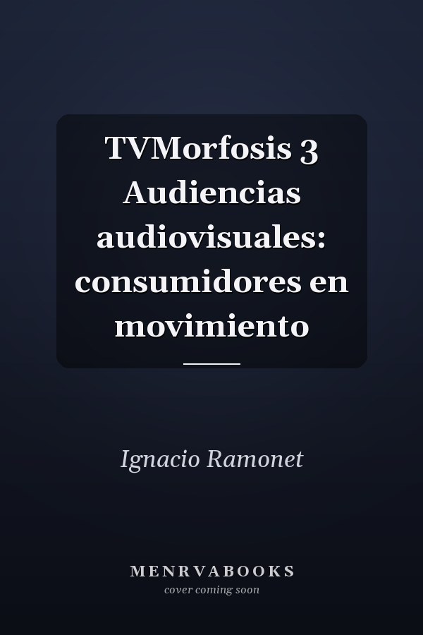 TVMorfosis 3 Audiencias audiovisuales: consumidores en movimiento