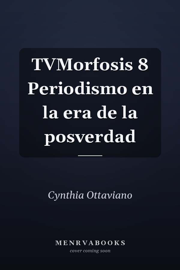 TVMorfosis 8 Periodismo en la era de la posverdad