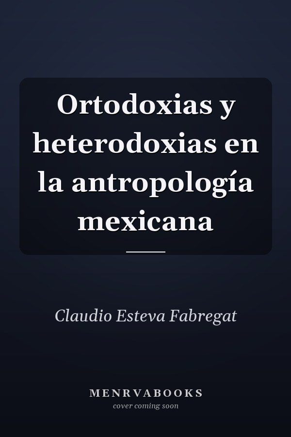 Ortodoxias y heterodoxias en la antropología mexicana