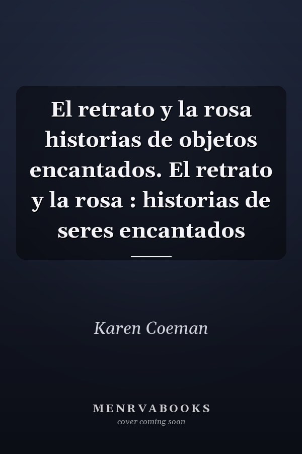El retrato y la rosa historias de objetos encantados. El retrato y la rosa : historias de seres encantados