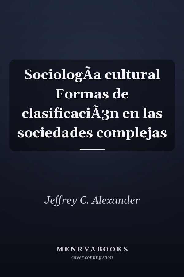 SociologÃa cultural Formas de clasificaciÃ3n en las sociedades complejas