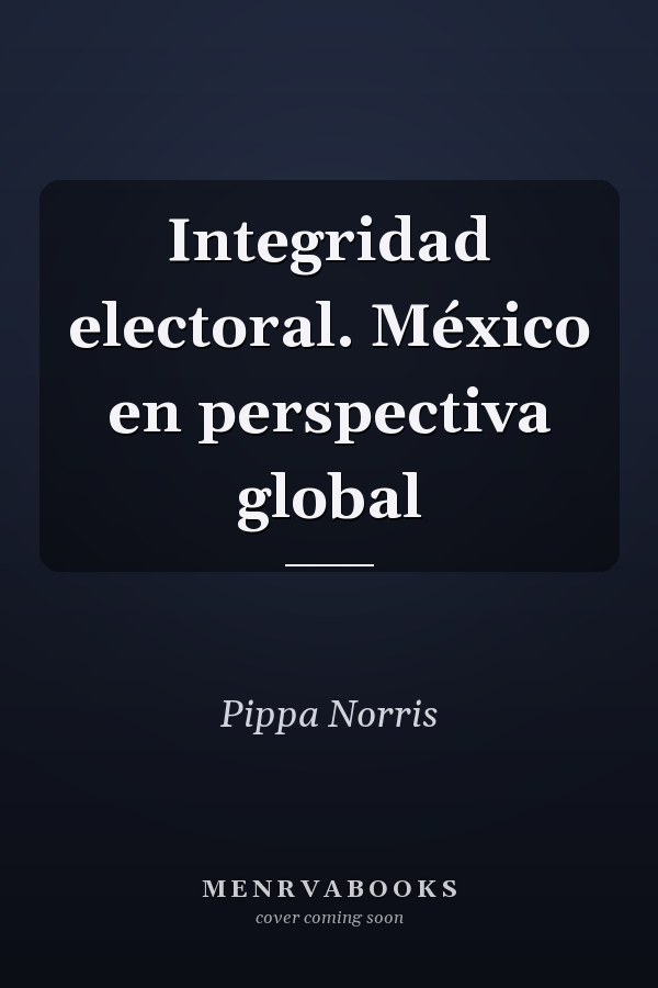 Integridad electoral. México en perspectiva global