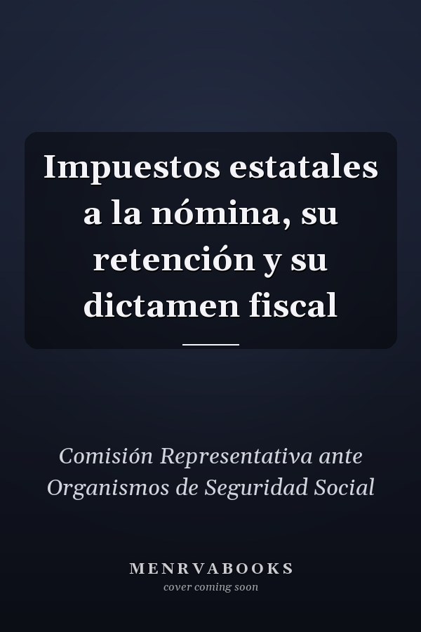 Impuestos estatales a la nómina, su retención y su dictamen fiscal