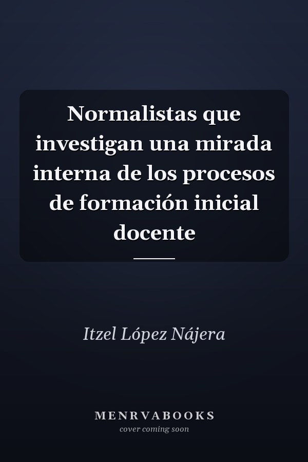 Normalistas que investigan una mirada interna de los procesos de formación inicial docente