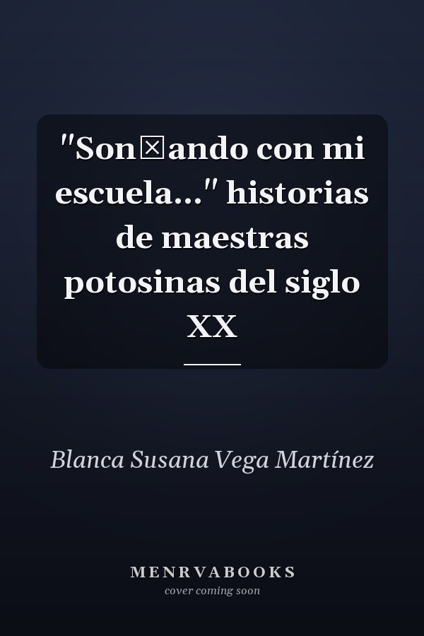 "Son̂ando con mi escuela..." historias de maestras potosinas del siglo XX