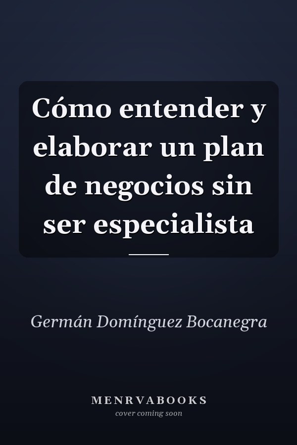 Cómo entender y elaborar un plan de negocios sin ser especialista