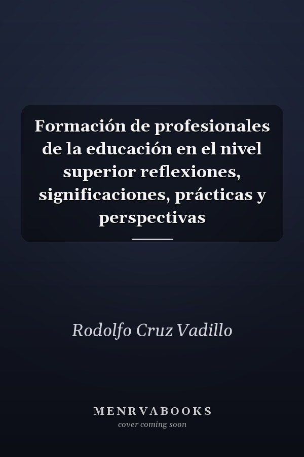 Formación de profesionales de la educación en el nivel superior reflexiones, significaciones, prácticas y perspectivas