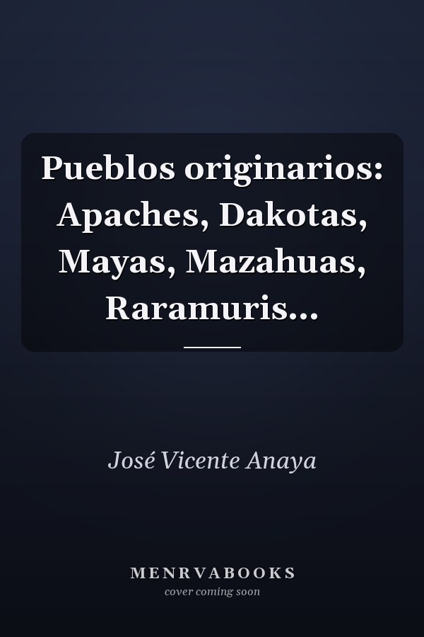 Pueblos originarios: Apaches, Dakotas, Mayas, Mazahuas, Raramuris...