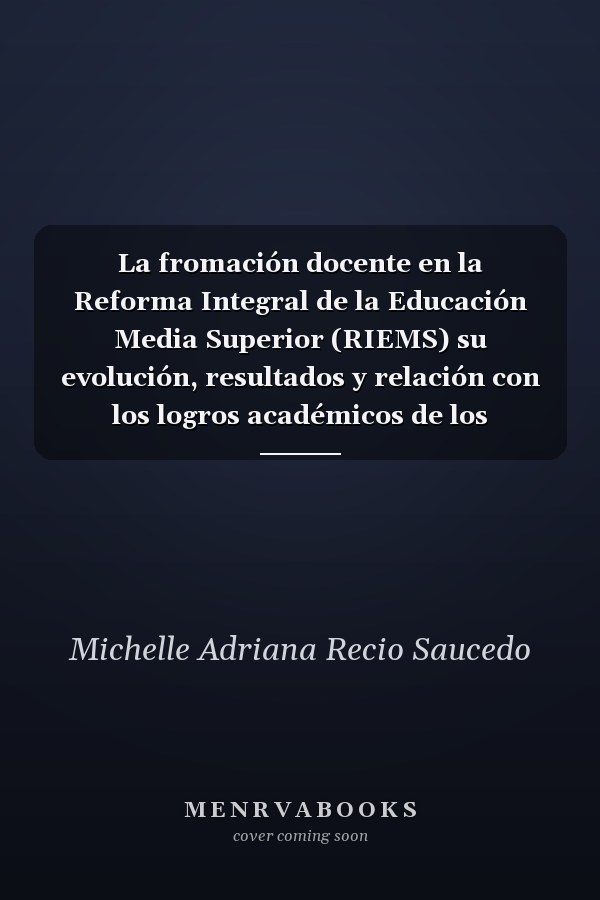 La fromación docente en la Reforma Integral de la Educación Media Superior (RIEMS) su evolución, resultados y relación con los logros académicos de los estudiantes en el estado de Tamaulipas
