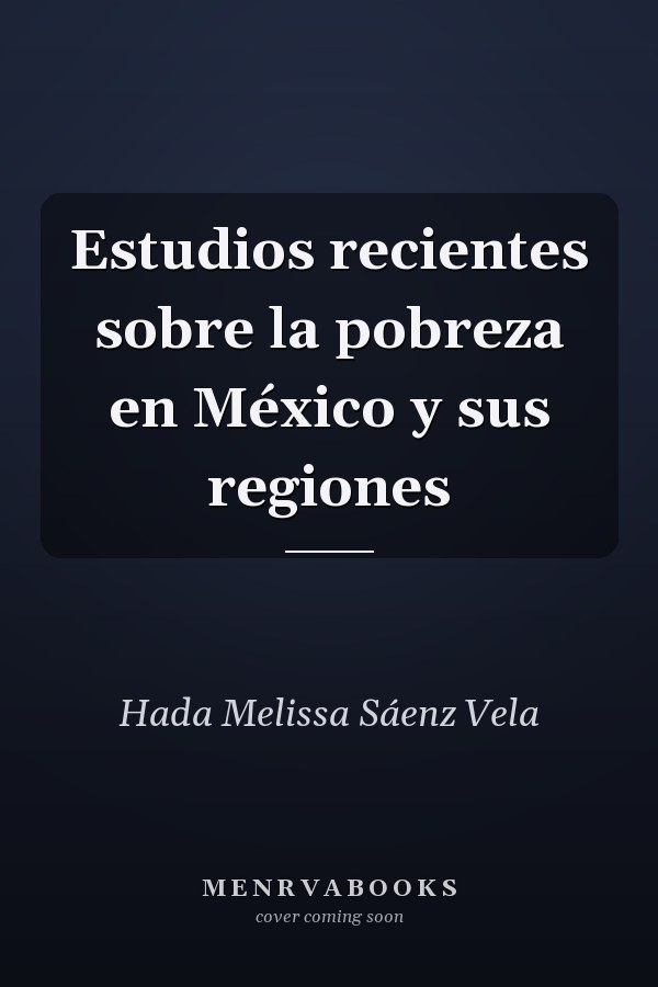 Estudios recientes sobre la pobreza en México y sus regiones