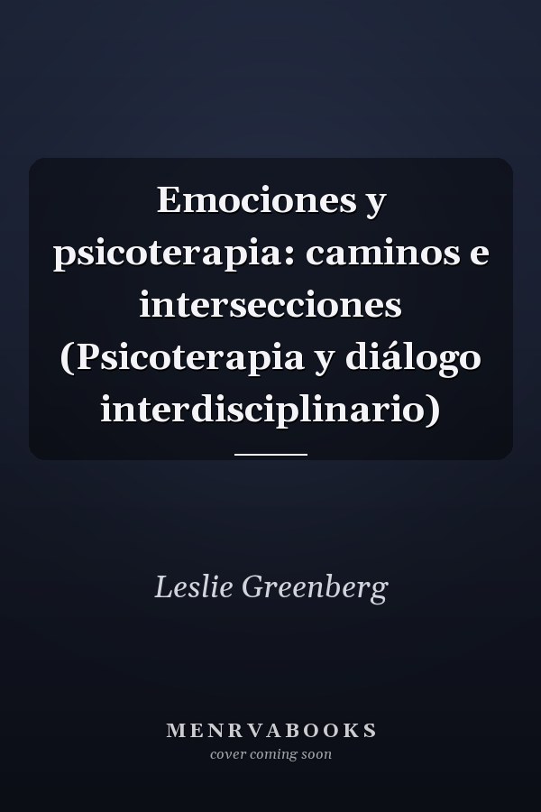 Emociones y psicoterapia: caminos e intersecciones (Psicoterapia y diálogo interdisciplinario)
