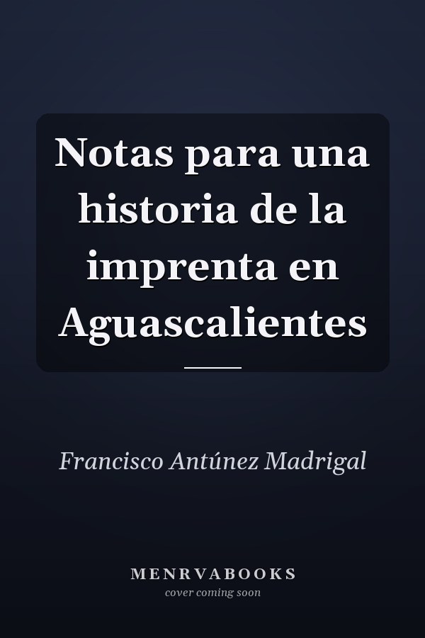 Notas para una historia de la imprenta en Aguascalientes