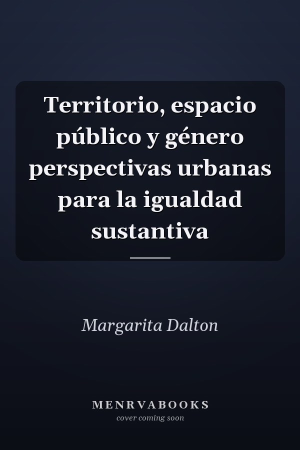 Territorio, espacio público y género perspectivas urbanas para la igualdad sustantiva