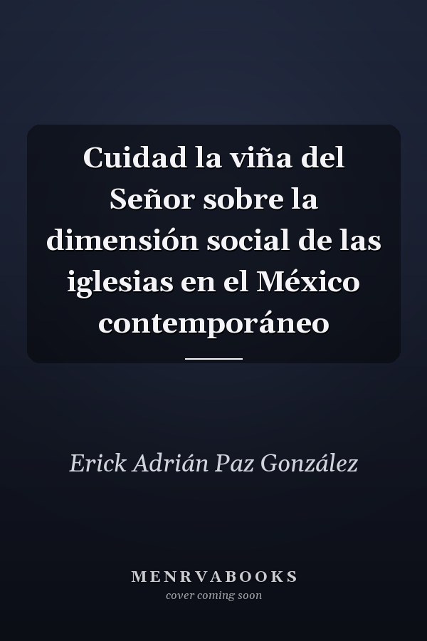 Cuidad la viña del Señor sobre la dimensión social de las iglesias en el México contemporáneo