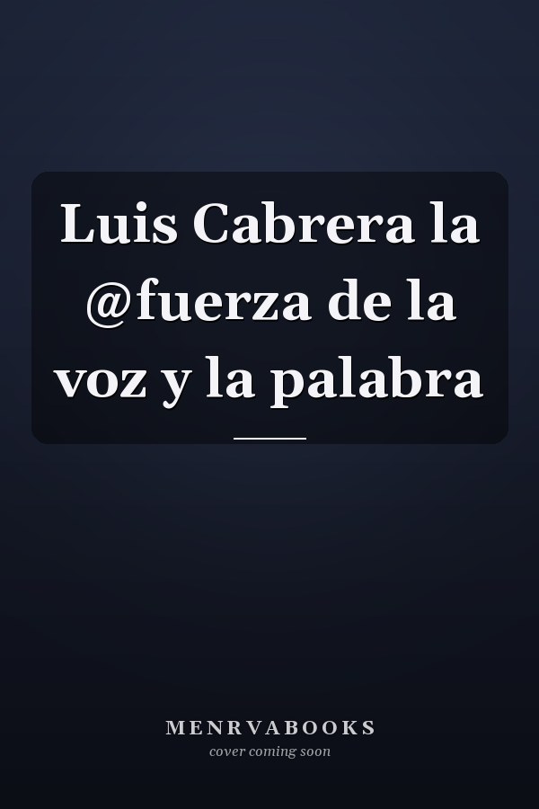 Luis Cabrera la @fuerza de la voz y la palabra