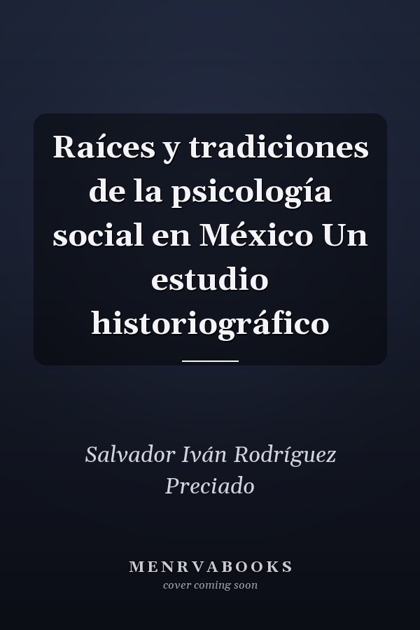 Raíces y tradiciones de la psicología social en México Un estudio historiográfico