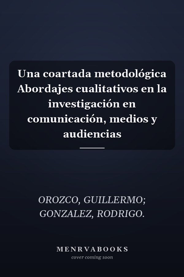 Una coartada metodológica Abordajes cualitativos en la investigación en comunicación, medios y audiencias