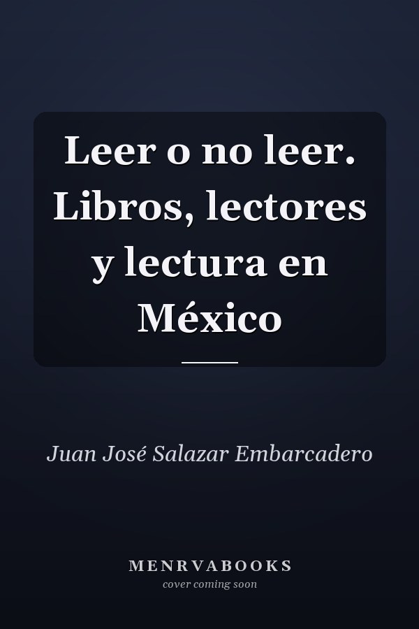 Leer o no leer. Libros, lectores y lectura en México