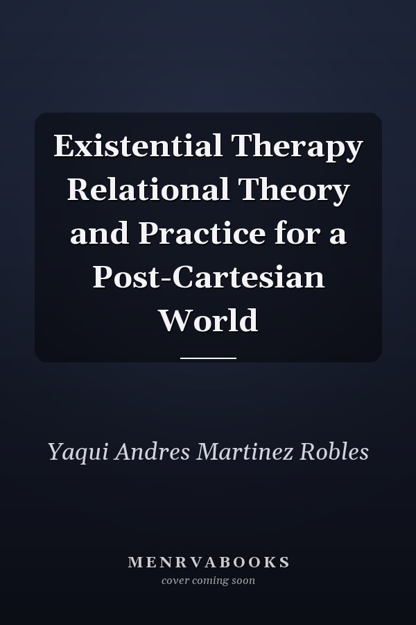 Existential Therapy Relational Theory and Practice for a Post-Cartesian World