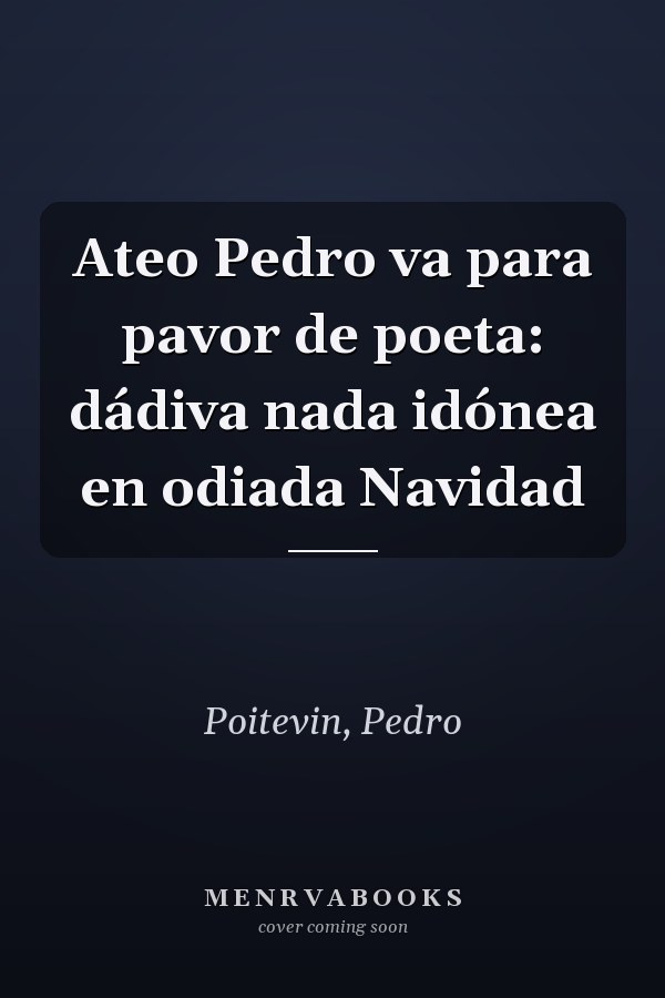 Ateo Pedro va para pavor de poeta: dádiva nada idónea en odiada Navidad