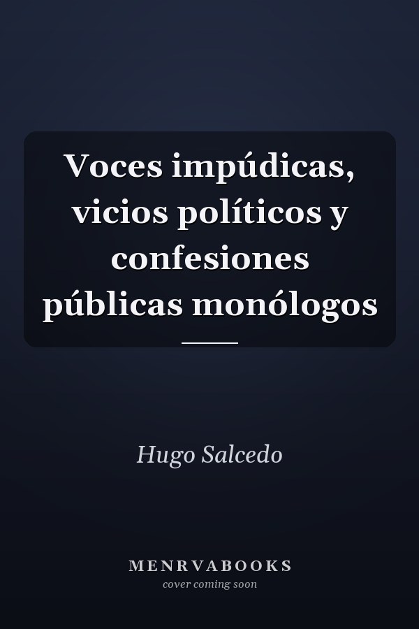 Voces impúdicas, vicios políticos y confesiones públicas monólogos