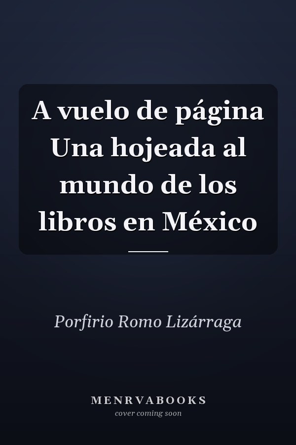 A vuelo de página Una hojeada al mundo de los libros en México