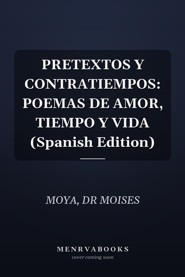 PRETEXTOS Y CONTRATIEMPOS: POEMAS DE AMOR, TIEMPO Y VIDA (Spanish Edition)