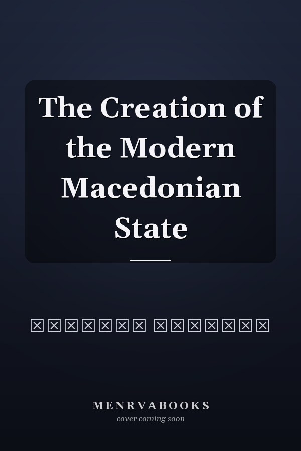 The Creation of the Modern Macedonian State
