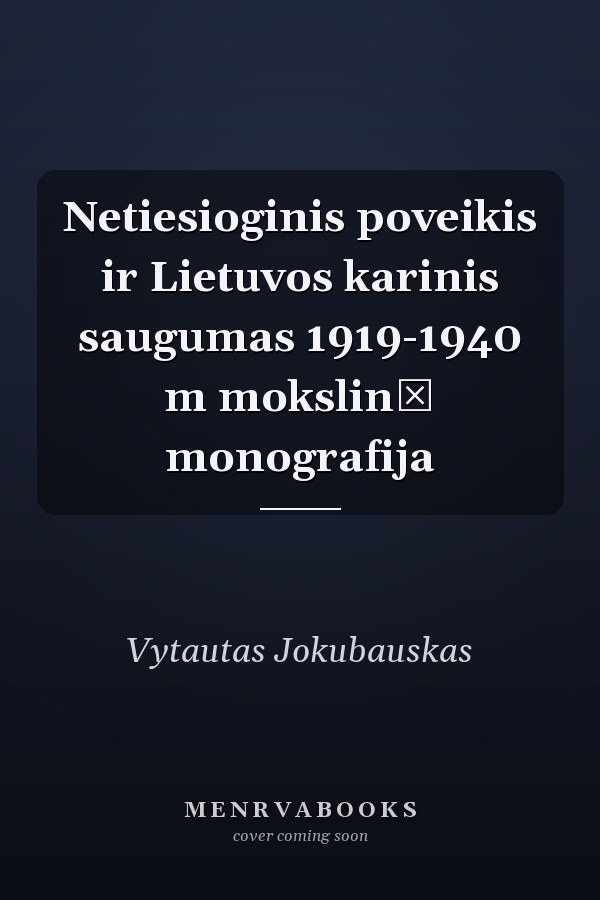 Netiesioginis poveikis ir Lietuvos karinis saugumas 1919-1940 m mokslinė monografija