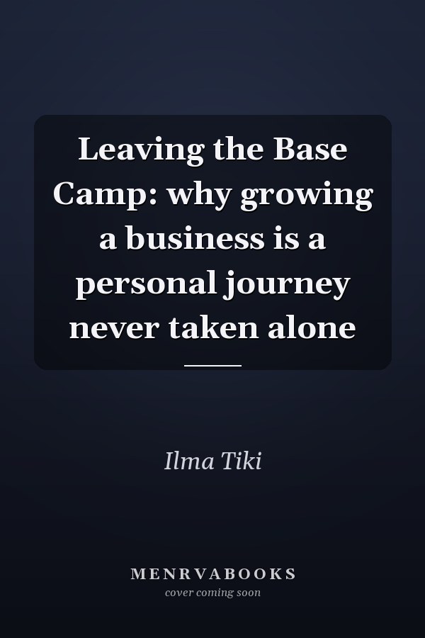 Leaving the Base Camp: why growing a business is a personal journey never taken alone