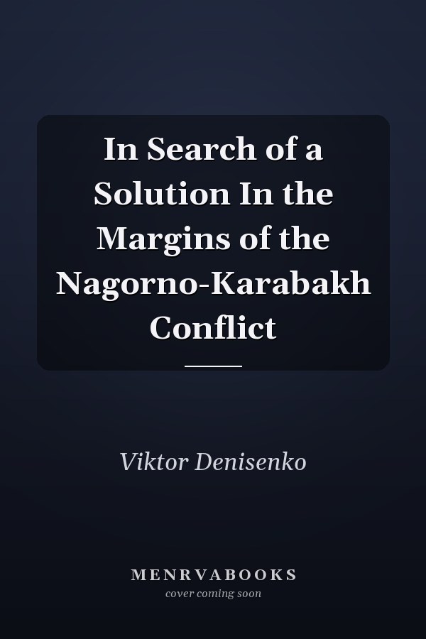In Search of a Solution In the Margins of the Nagorno-Karabakh Conflict
