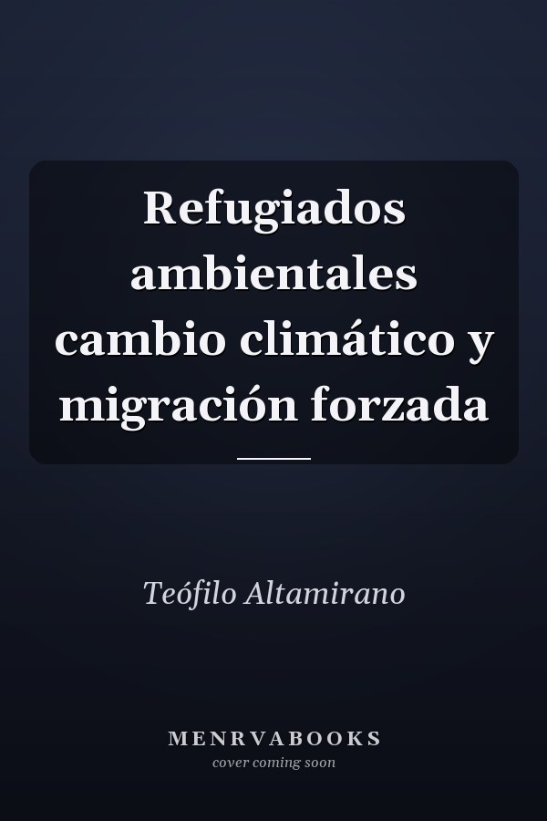 Refugiados ambientales cambio climático y migración forzada