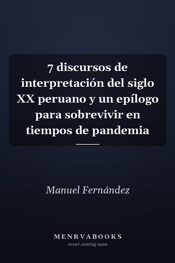 7 discursos de interpretación del siglo XX peruano y un epílogo para sobrevivir en tiempos de pandemia
