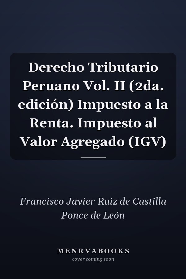 Derecho Tributario Peruano Vol. II (2da. edición) Impuesto a la Renta. Impuesto al Valor Agregado (IGV)