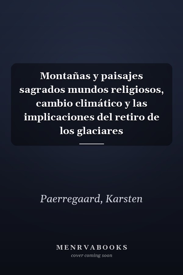 Montañas y paisajes sagrados mundos religiosos, cambio climático y las implicaciones del retiro de los glaciares