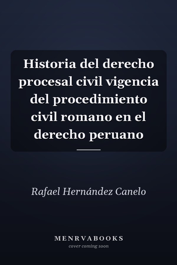 Historia del derecho procesal civil vigencia del procedimiento civil romano en el derecho peruano