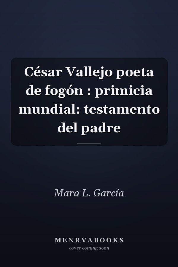César Vallejo poeta de fogón : primicia mundial: testamento del padre