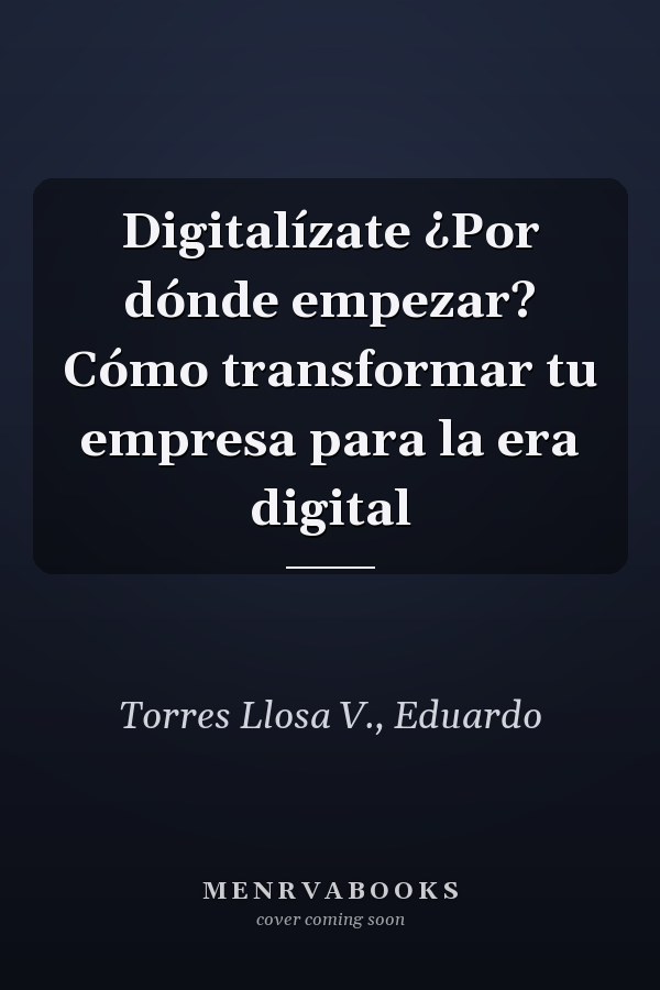 Digitalízate ¿Por dónde empezar? Cómo transformar tu empresa para la era digital