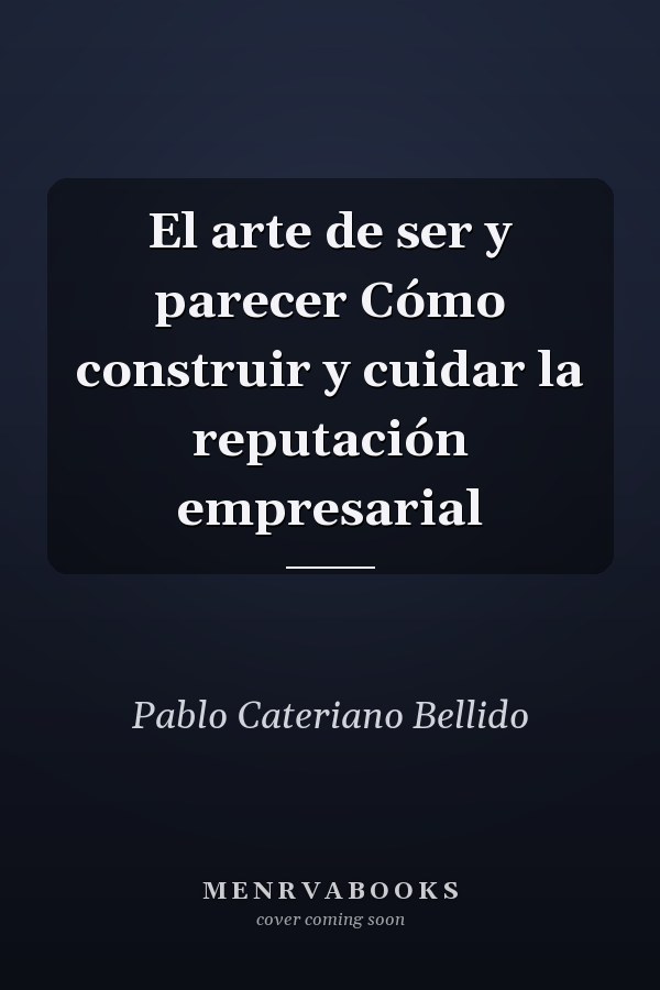 El arte de ser y parecer Cómo construir y cuidar la reputación empresarial