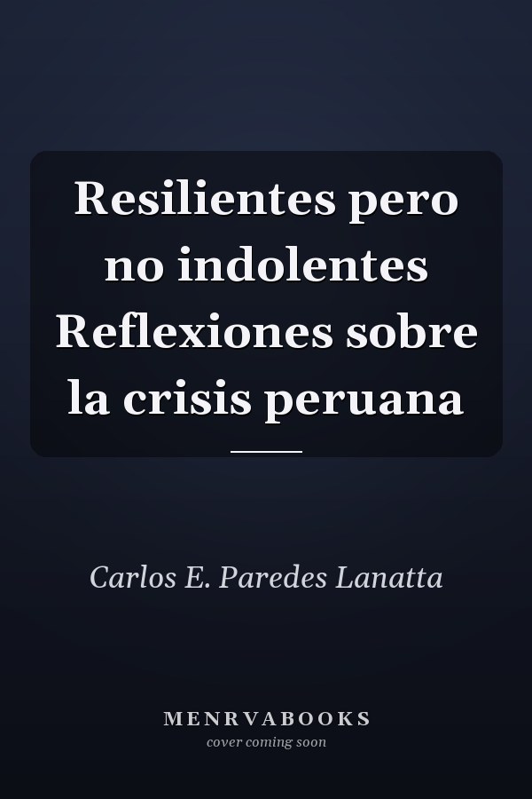 Resilientes pero no indolentes Reflexiones sobre la crisis peruana