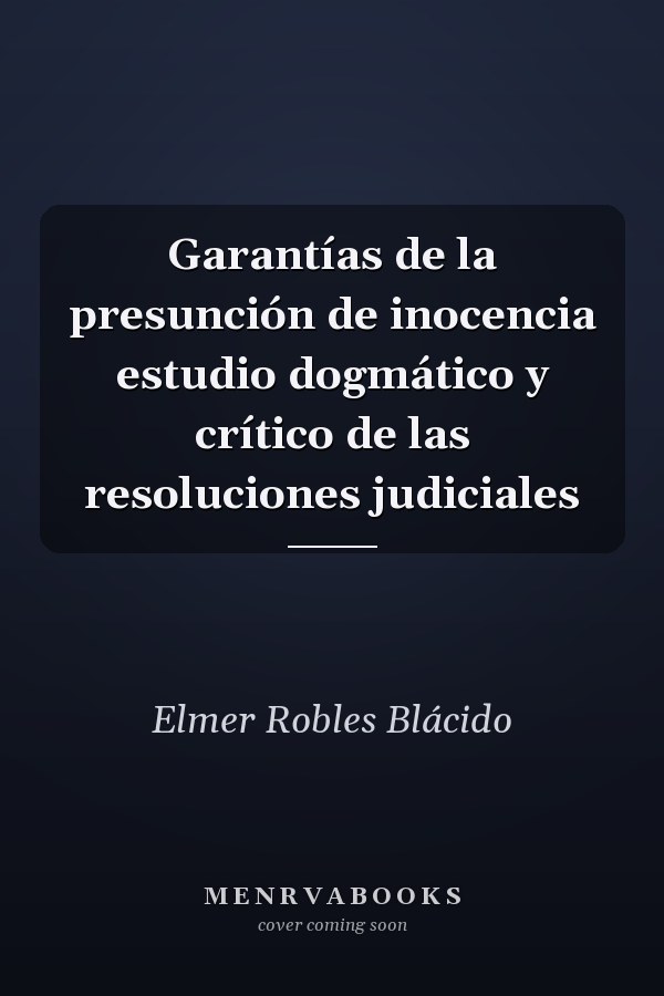 Garantías de la presunción de inocencia estudio dogmático y crítico de las resoluciones judiciales