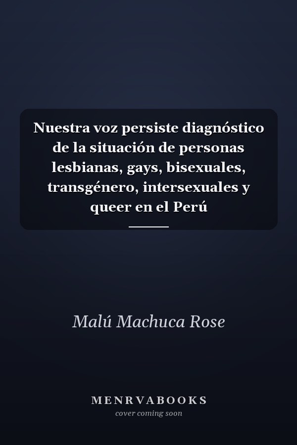 Nuestra voz persiste diagnóstico de la situación de personas lesbianas, gays, bisexuales, transgénero, intersexuales y queer en el Perú