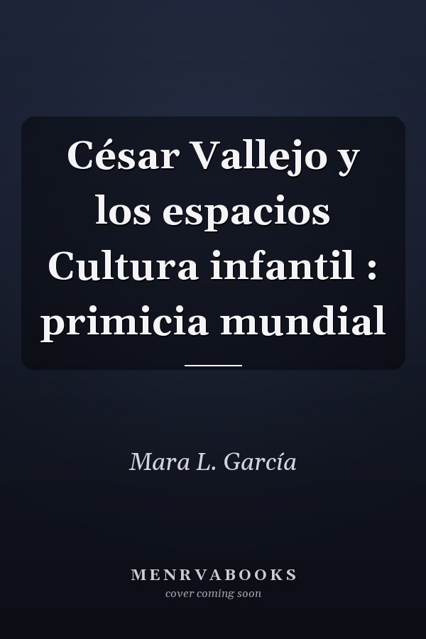 César Vallejo y los espacios Cultura infantil : primicia mundial