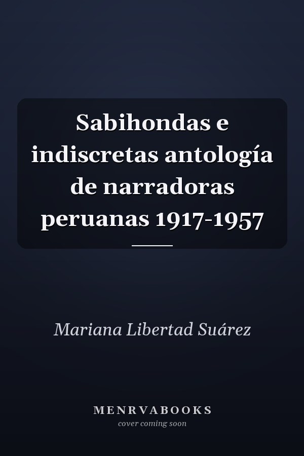 Sabihondas e indiscretas antología de narradoras peruanas 1917-1957
