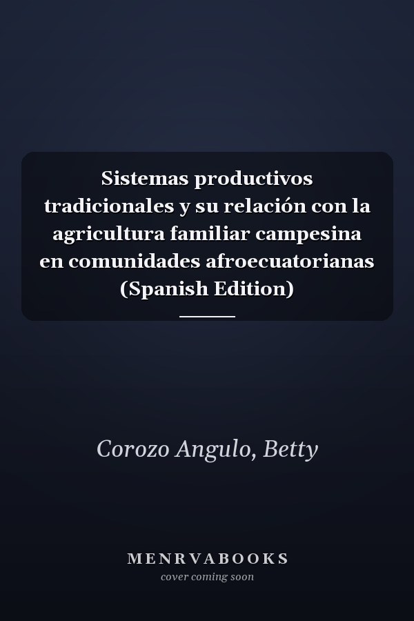 Sistemas productivos tradicionales y su relación con la agricultura familiar campesina en comunidades afroecuatorianas (Spanish Edition)