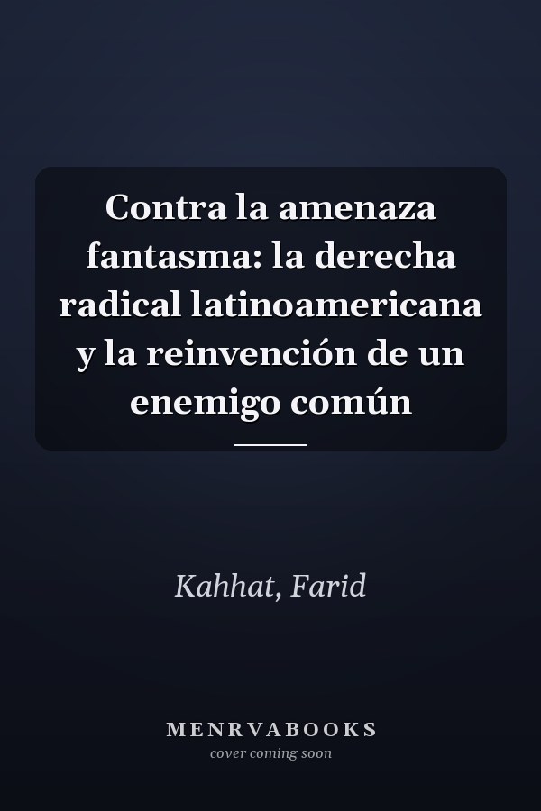 Contra la amenaza fantasma: la derecha radical latinoamericana y la reinvención de un enemigo común