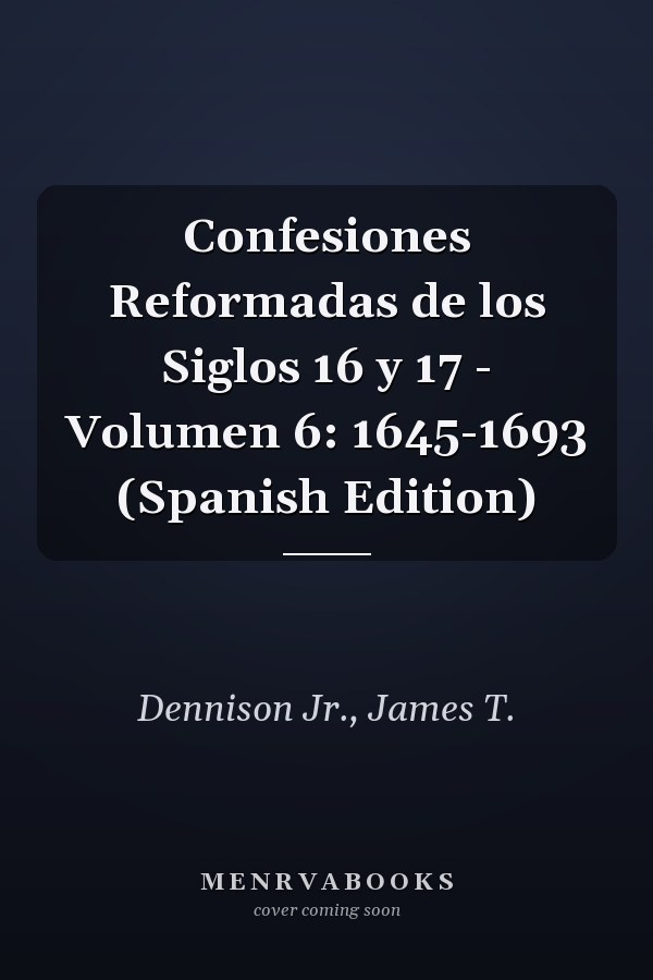 Confesiones Reformadas de los Siglos 16 y 17 - Volumen 6: 1645-1693 (Spanish Edition)