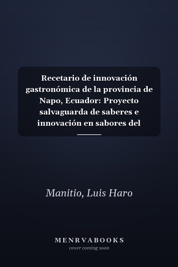 Recetario de innovación gastronómica de la provincia de Napo, Ecuador: Proyecto salvaguarda de saberes e innovación en sabores del patrimonio ... del pueblo Kichwa de Rukul (Spanish Edition)