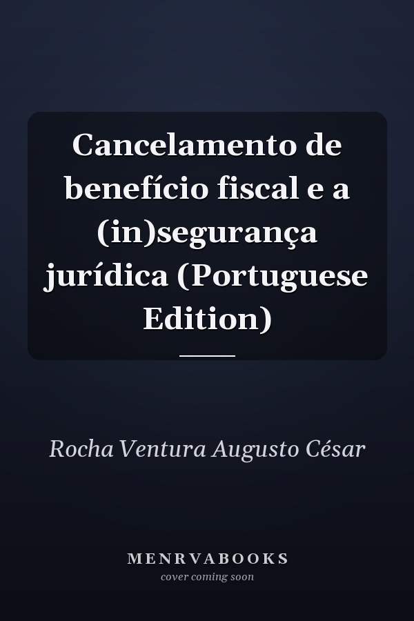 Cancelamento de benefício fiscal e a (in)segurança jurídica (Portuguese Edition)
