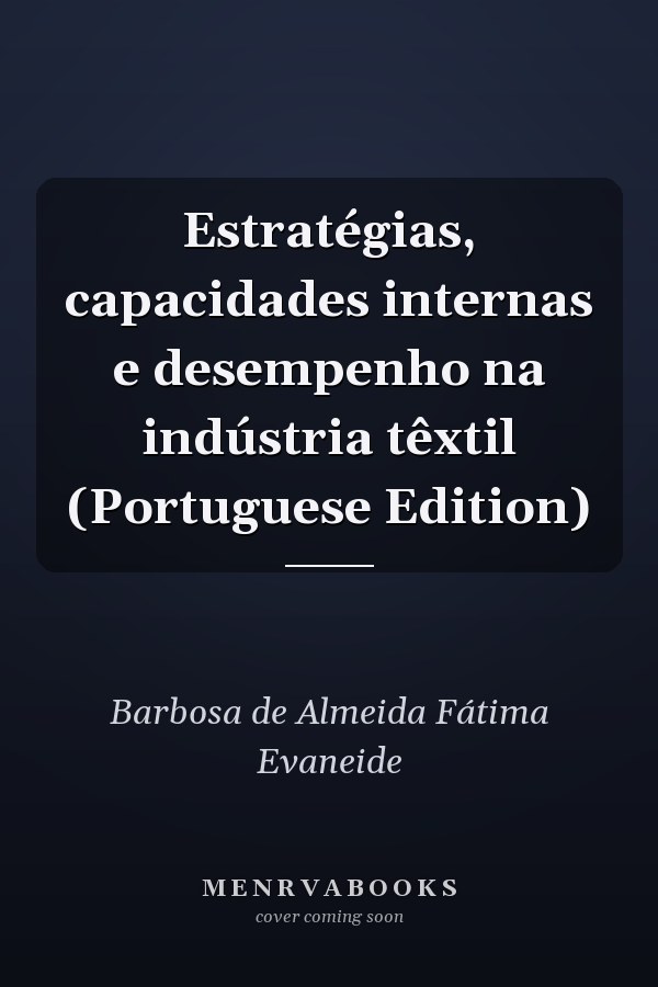 Estratégias, capacidades internas e desempenho na indústria têxtil (Portuguese Edition)